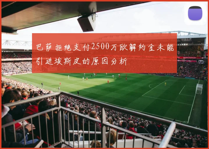 巴萨拒绝支付2500万欧解约金未能引进埃斯皮的原因分析
