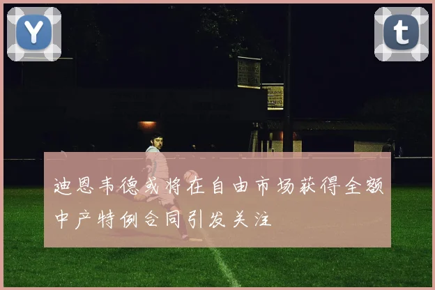 迪恩韦德或将在自由市场获得全额中产特例合同引发关注